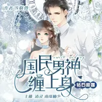《钻石甜婚国民男神缠上身》有声小说-作者浅晓萱-主播清灵-悦听吧免费听书平台